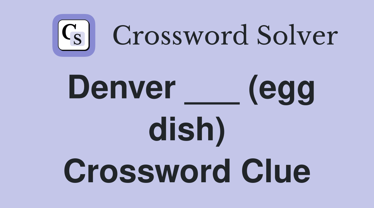 Denver ___ (egg dish) Crossword Clue Answers Crossword Solver